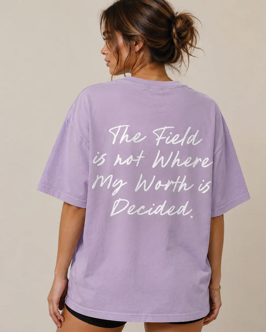 THE FIELD IS NOT WHERE MY WORTH IS DECIDED SHIRT