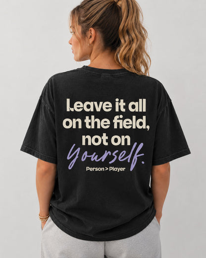 LEAVE IT ALL ON THE FIELD, NOT ON YOURSELF SHIRT